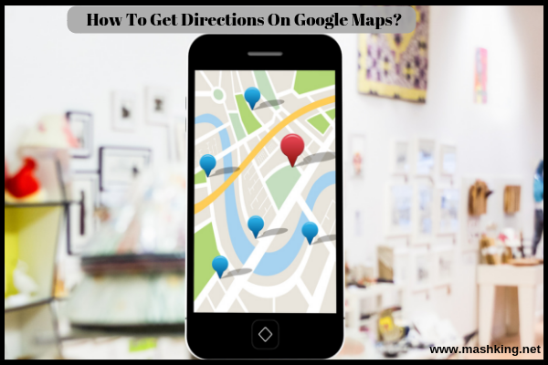 How To Get Directions From One Place To Another On Google Maps ?