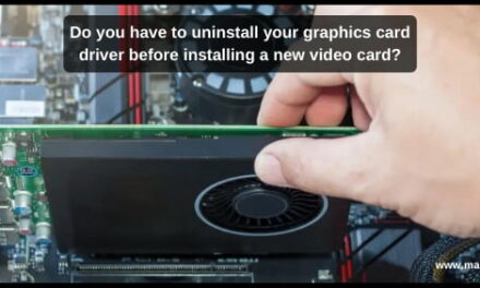 Do you have to uninstall your graphics card driver before installing a new video card?